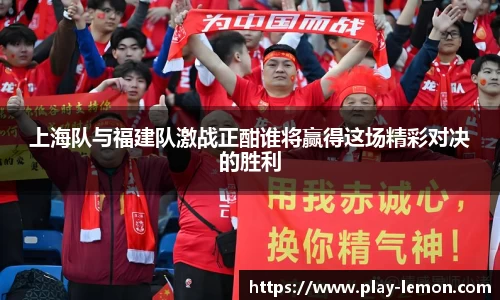 上海队与福建队激战正酣谁将赢得这场精彩对决的胜利